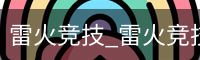 雷火竞技_雷火竞技官网入口_雷火电竞平台